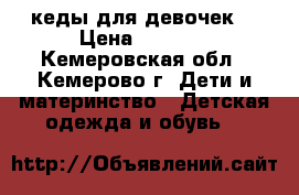 кеды для девочек  › Цена ­ 1 000 - Кемеровская обл., Кемерово г. Дети и материнство » Детская одежда и обувь   